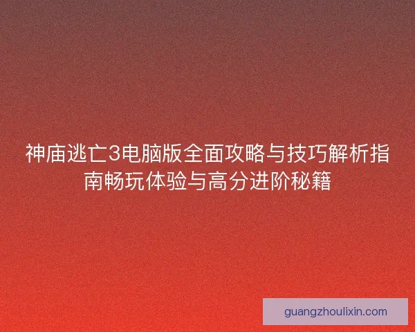 神庙逃亡3电脑版全面攻略与技巧解析指南畅玩体验与高分进阶秘籍